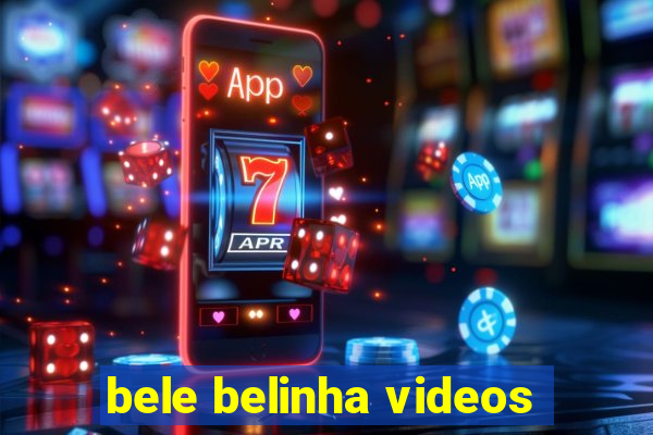 bele belinha videos